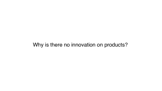 Why is there no innovation on products?